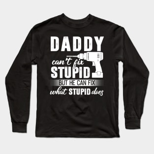 Daddy Can't Fix Stupid But He Can Fix What Stupid Does Long Sleeve T-Shirt